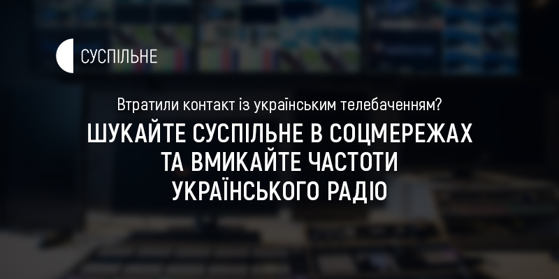 Втратили контакт з українським телебаченням? Шукайте Суспільне в соцмережах та вмикайте частоти Українського Радіо